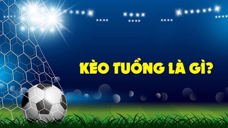 Nhận biết kèo tuồng là gì – Kinh nghiệm mang lại kèo cược hiệu quả