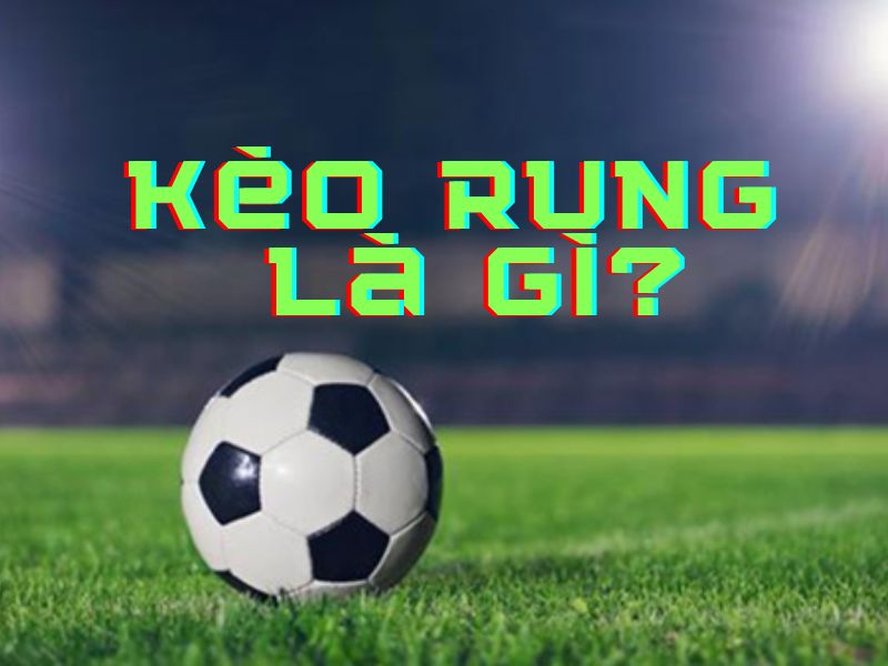Bật mí top 5 kinh nghiệm chơi Kèo rung là gì cực đỉnh
